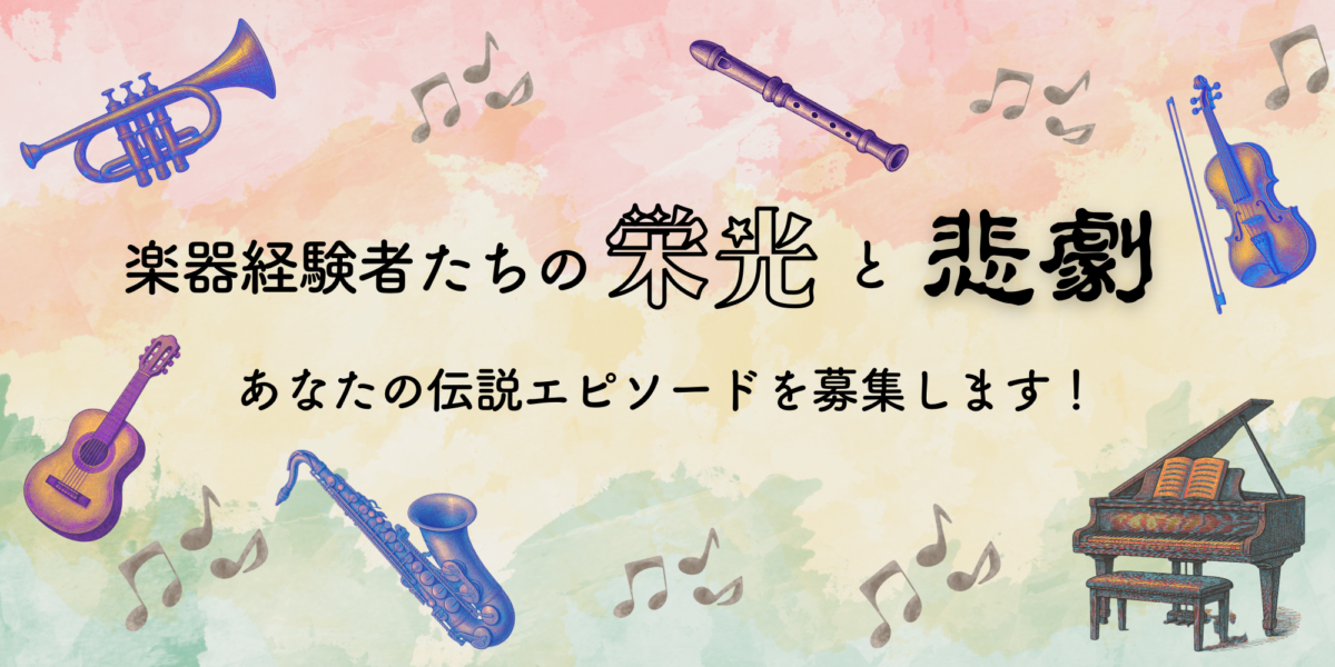 楽器経験者たちの“栄光と悲劇” 〜あなたの伝説エピソードを募集します!