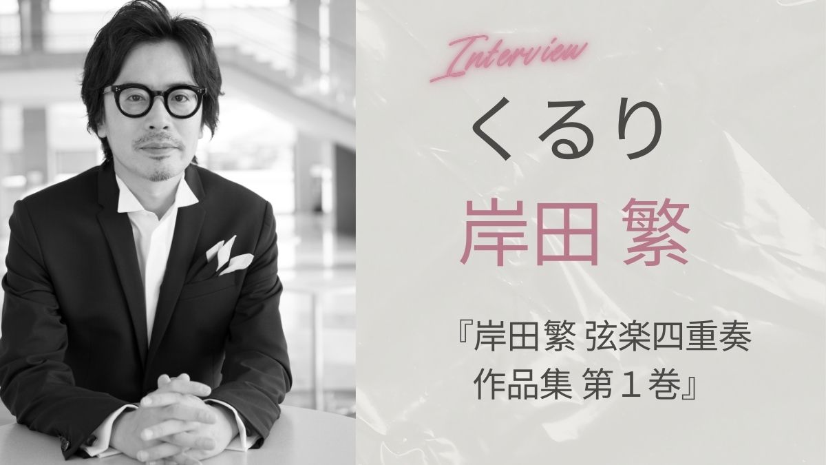 くるり・岸田 繁が『弦楽四重奏作品集』リリース~痛みを伴うノスタルジーの世界